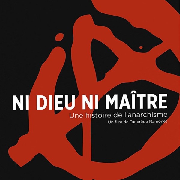 Ni Dieu ni Maître, une Histoire de l'Anarchisme